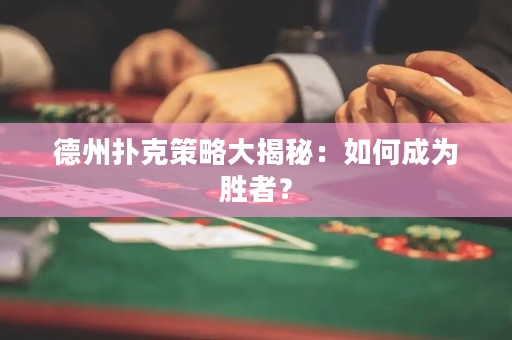 德州撲克策略大揭秘：如何成為勝者？