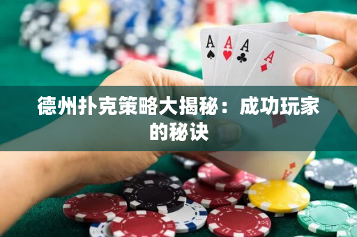 德州撲克策略大揭秘：成功玩家的秘訣