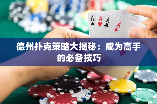 德州撲克策略大揭秘：成為高手的必備技巧