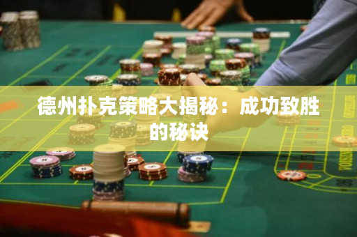 德州撲克策略大揭秘：成功致勝的秘訣