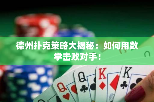 德州撲克策略大揭秘：如何用數(shù)學(xué)擊敗對手！