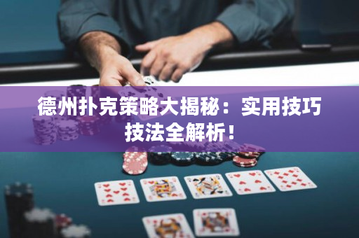 德州撲克策略大揭秘：實(shí)用技巧技法全解析！