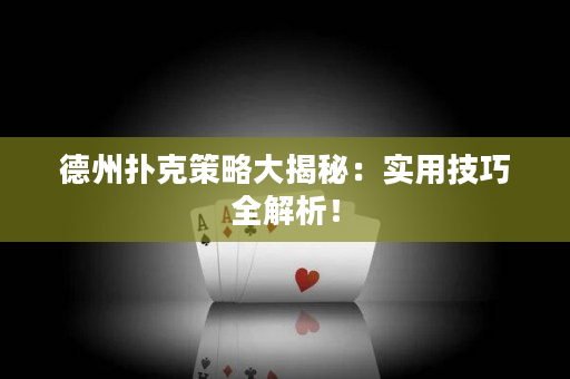 德州撲克策略大揭秘：實用技巧全解析！
