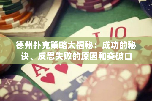 德州撲克策略大揭秘：成功的秘訣、反思失敗的原因和突破口
