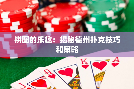 拼圖的樂趣：揭秘德州撲克技巧和策略