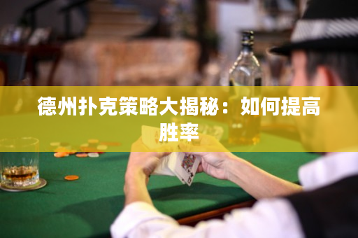 德州撲克策略大揭秘：如何提高勝率