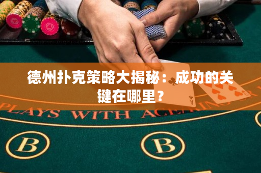 德州撲克策略大揭秘：成功的關鍵在哪里？