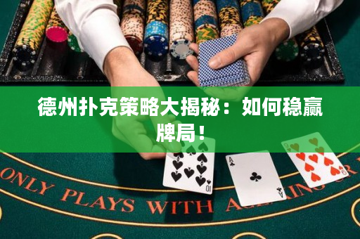 德州撲克策略大揭秘：如何穩(wěn)贏牌局！