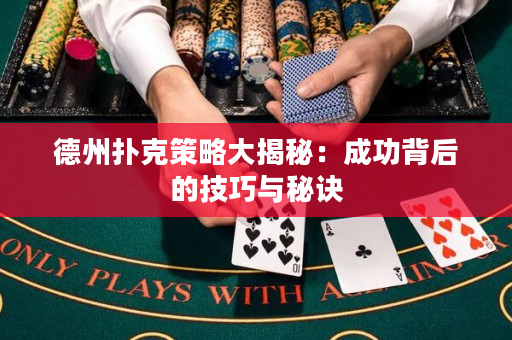 德州撲克策略大揭秘：成功背后的技巧與秘訣