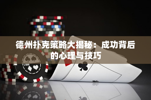 德州撲克策略大揭秘：成功背后的心理與技巧