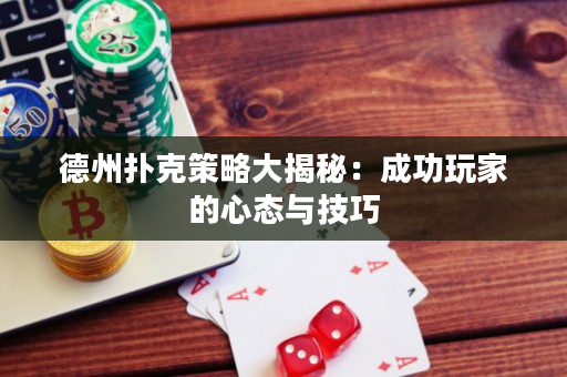 德州撲克策略大揭秘：成功玩家的心態(tài)與技巧