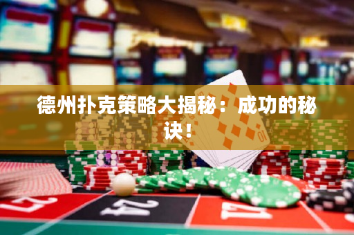 德州撲克策略大揭秘：成功的秘訣！