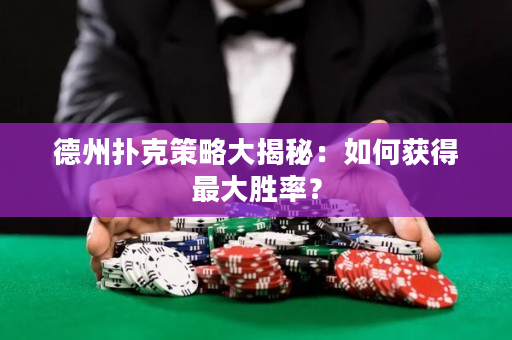 德州撲克策略大揭秘：如何獲得最大勝率？