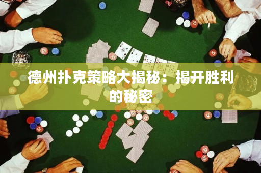 德州撲克策略大揭秘：揭開勝利的秘密