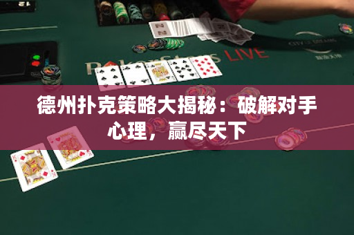 德州撲克策略大揭秘：破解對(duì)手心理，贏盡天下