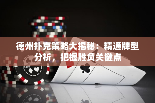 德州撲克策略大揭秘：精通牌型分析，把握勝負關鍵點