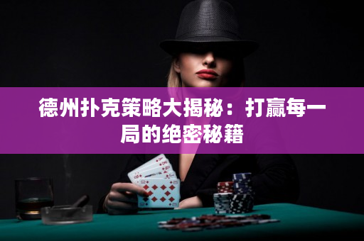 德州撲克策略大揭秘：打贏每一局的絕密秘籍