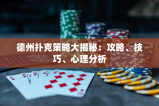 德州撲克策略大揭秘：攻略、技巧、心理分析
