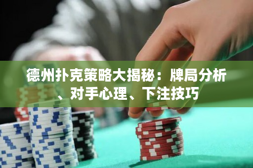 德州撲克策略大揭秘：牌局分析、對手心理、下注技巧