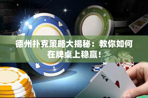 德州撲克策略大揭秘：教你如何在牌桌上穩贏！