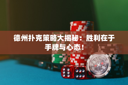 德州撲克策略大揭秘：勝利在于手牌與心態(tài)！
