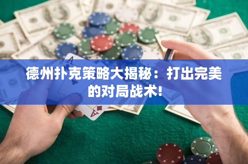 德州撲克策略大揭秘：打出完美的對局戰術!