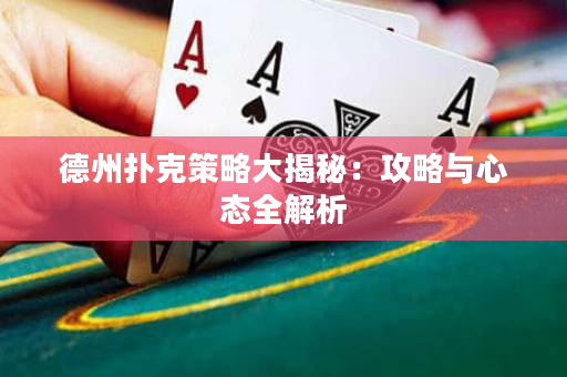 德州撲克策略大揭秘：攻略與心態全解析