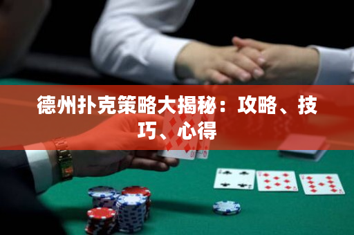 德州撲克策略大揭秘：攻略、技巧、心得