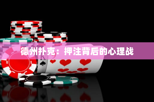 德州撲克：押注背后的心理戰
