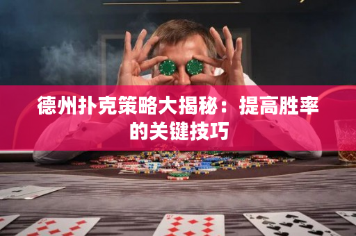 德州撲克策略大揭秘：提高勝率的關鍵技巧