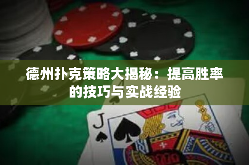德州撲克策略大揭秘：提高勝率的技巧與實戰經驗