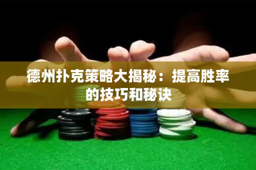 德州撲克策略大揭秘：提高勝率的技巧和秘訣