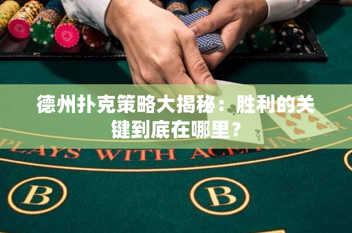 德州撲克策略大揭秘：勝利的關鍵到底在哪里？