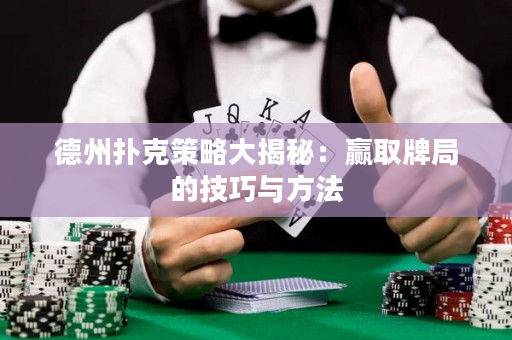 德州撲克策略大揭秘：贏取牌局的技巧與方法