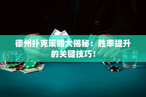 德州撲克策略大揭秘：勝率提升的關(guān)鍵技巧！