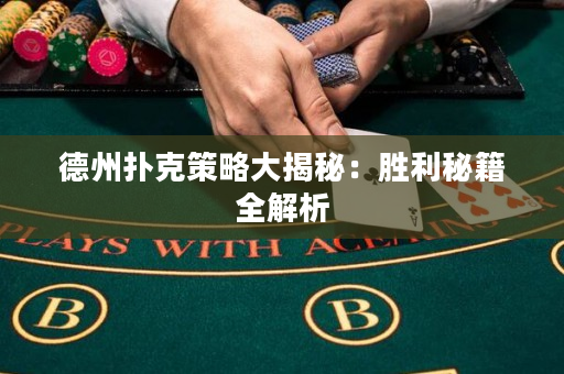 德州撲克策略大揭秘：勝利秘籍全解析