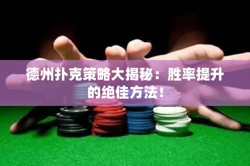 德州撲克策略大揭秘：勝率提升的絕佳方法！