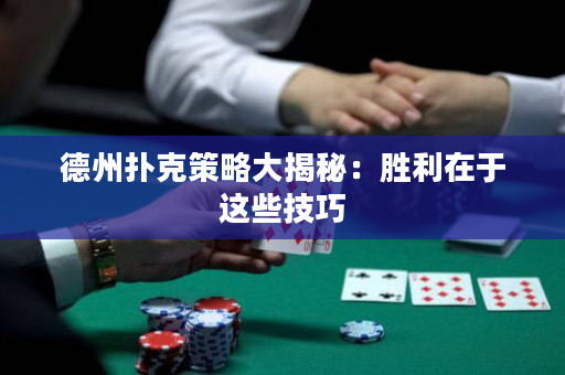 德州撲克策略大揭秘：勝利在于這些技巧
