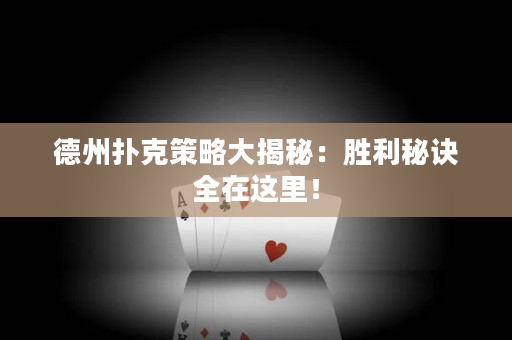 德州撲克策略大揭秘：勝利秘訣全在這里！