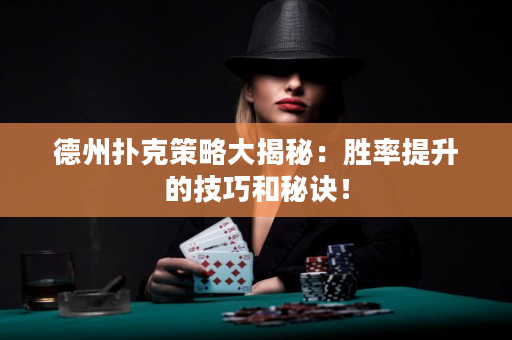 德州撲克策略大揭秘：勝率提升的技巧和秘訣！