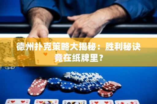 德州撲克策略大揭秘：勝利秘訣竟在紙牌里？