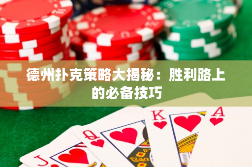 德州撲克策略大揭秘：勝利路上的必備技巧