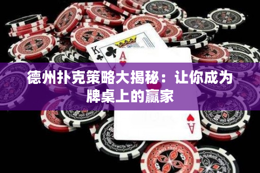德州撲克策略大揭秘：讓你成為牌桌上的贏家