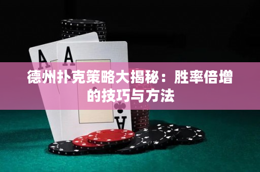 德州撲克策略大揭秘：勝率倍增的技巧與方法