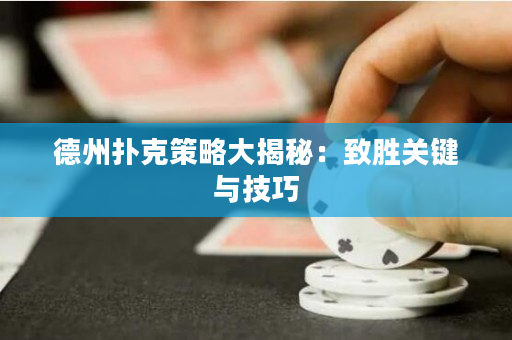 德州撲克策略大揭秘：致勝關鍵與技巧