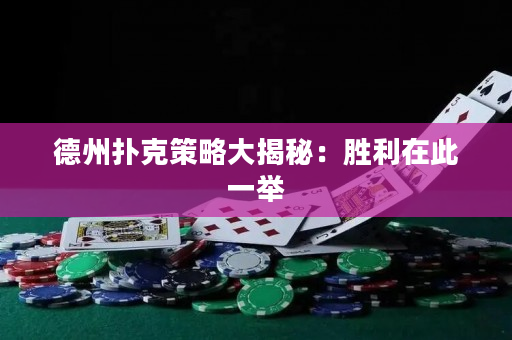 德州撲克策略大揭秘：勝利在此一舉
