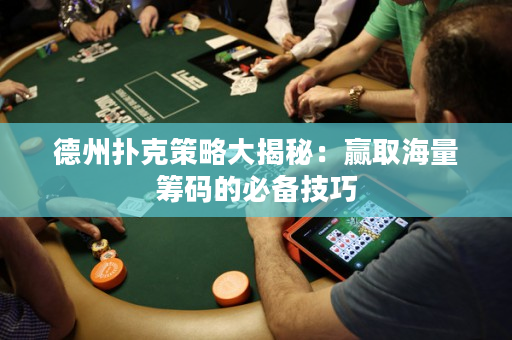 德州撲克策略大揭秘：贏取海量籌碼的必備技巧