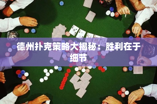德州撲克策略大揭秘：勝利在于細(xì)節(jié)
