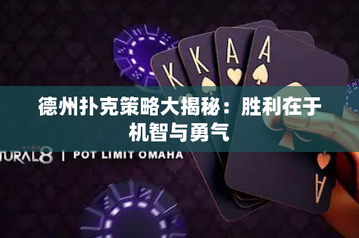 德州撲克策略大揭秘：勝利在于機智與勇氣