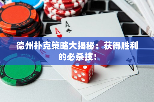 德州撲克策略大揭秘：獲得勝利的必殺技！